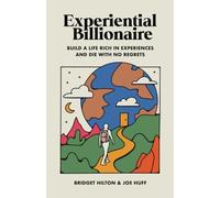 Experiential Billionaire: Build a Life Rich in Experiences and Die With No Regrets