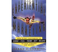 Experiential Marketing: How to Get Customers to Sense, Feel, Think, Act, and Relate to Your Company and Brands