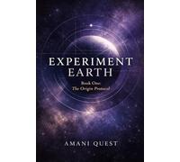 Experiment Earth: Book One: The Origin Protocol - A Speculative Inquiry Into Creation, Consciousness, and the System We Live Inside