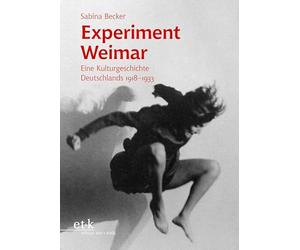 Experiment Weimar: Eine Kulturgeschichte Deutschlands 1918-1933