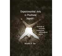 Experimental Arts in Postwar Japan: Moments of Encounter, Engagement, and Imagined Return