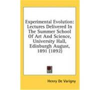 Experimental Evolution: Lectures Delivered in the Summer School of Art and Science, University Hall, Edinburgh August, 1891 (1892) De Varigny, Henry (Auteur)