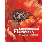 Experimental Flowers in Watercolour: Creative techniques for painting flowers and plants