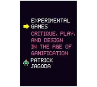 Experimental Games : Critique, Play, And Design In The Age Of Gamification