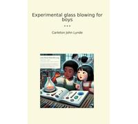 Experimental glass blowing for boys (Classic Books)