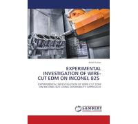 EXPERIMENTAL INVESTIGATION OF WIRE-CUT EDM ON INCONEL 825: EXPERIMENTAL INVESTIGATION OF WIRE-CUT EDM ON INCONEL 825 USING DESIRABILITY APPROACH