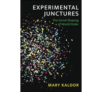 Experimental Junctures The Social Shaping of World Order - Kaldor, Mary - Columbia University Press - ebook (ePub) - Livre