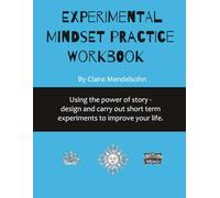 Experimental Mindset Practice Workbook: Using the power of story - design and carry out short term experiments to improve your life