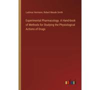 Experimental Pharmacology. A Hand-Book Of Methods For Studying The Physiological Actions Of Drugs