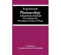Experimental Pharmacology A Hand-Book Of Methods For Studying The Physiological Actions Of Drugs