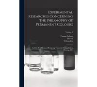 Experimental Researches Concerning The Philosophy Of Permanent Colours: And The Best Means Of Producing Them, By Dyeing, Calico Printing, &c.; Volume