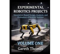 Experimental Robotics Projects Volume One: Simulation-Based Design, Analysis, and Evaluation of Robotic Systems