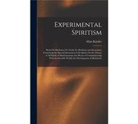 Experimental Spiritism Book On Mediums Or Guide for Mediums and Invocators Containing the Special Instruction of the Spirits On the Theory of All Kinds of Allan KardecAllan Kardec (Auteur)