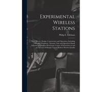 Experimental Wireless Stations: Their Theory, Design, Construction And Operation, Including Wireless Telephony, Vacuum Tube And Quenched Spark Systems