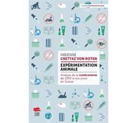 Expérimentation animale Analyse de la controverse de 1950 à nos jours en Suisse - Fabienne Crettaz Von Roten - Livreo Alphil - broché - Essai