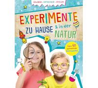Experimente zu Hause & in der Natur: Erleben, Entdecken, Spielen I Über 50 spannende Versuche