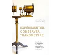 Expérimenter, conserver, transmettre: La collection d'instruments sceintifiques de Lausanne, du XVIIIe siècle à nos jours