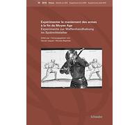 Experimenter Le Maniement Des Armes a La Fin Du Moyen Age: Experimente Zur Waffenhandhabung Im Spatmittelalter