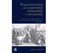 Experimenting and Contesting Citizenship in New Jersey : From English North America to the Early American Republic (1664-1820) From british north america to the early american republic, 1664-1820 - Li