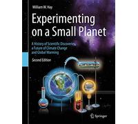 Experimenting on a Small Planet: A History of Scientific Discoveries, a Future of Climate Change and Global Warming