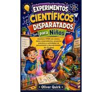 Experimentos Científicos Disparatados para Niños: Aventura STEM con cómics, datos sorprendentes, proyectos prácticos y actividades de pensamiento y descubrimiento (6-12 años)