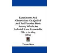 Experiments and Observations on Quilled and Red Peruvian Bark: Among Which Are Included Some Remarkable Effects Arising (1786) Skeete, Thomas (Auteur)