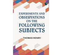 Experiments and Observations on the Following Subjects