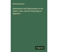 Experiments and Observations on the Gastric Juice, and the Physiology of Digestion