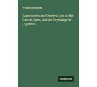 Experiments and Observations on the Gastric Juice, and the Physiology of Digestion