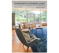 Experiments In Modern Living: Scientists' Houses In Canberra 1950-1970