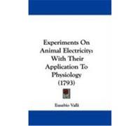 Experiments on Animal Electricity: With Their Application to Physiology (1793) Valli, Eusebio (Auteur)