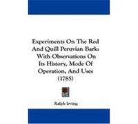 Experiments on the Red and Quill Peruvian Bark: With Observations on Its History, Mode of Operation, and Uses (1785) Irving, Ralph (Auteur)