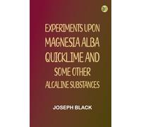 Experiments upon magnesia alba, Quicklime, and some other Alcaline Substances