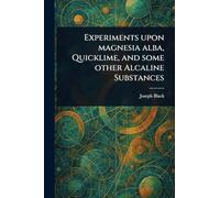 Experiments Upon Magnesia Alba, Quicklime, and Some Other Alcaline Substances