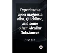 Experiments Upon Magnesia Alba Quicklime And Some Other Alcaline Substances - Joseph Black - Double 9 Books LLP - Livre en Anglais - Paperback Joseph BlackJoseph Black (Auteur)