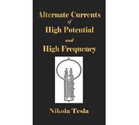 Experiments With Alternate Currents Of High Potential And High Frequency