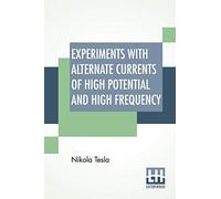 Experiments With Alternate Currents Of High Potential And High Frequency