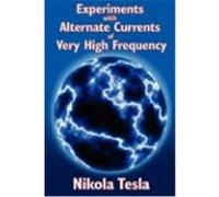 Experiments with Alternate Currents of Very High Frequency and Their Application to Methods of Artificial Illumination Tesla, Nikola (Auteur)