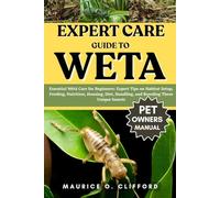EXPERT CARE GUIDE TO WETA: Essential Wētā Care for Beginners: Expert Tips on Habitat Setup, Feeding, Nutrition, Housing, Diet, Handling, and Breeding These Unique Insects