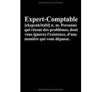Expert-Comptable [ɛkspɛʀkɔ̃tabl] n. m. Personne qui résout des problèmes, dont vous ignorez l'existence, d'une manière qui vous dépasse.: Cahier de notes de 110 pages lignées
