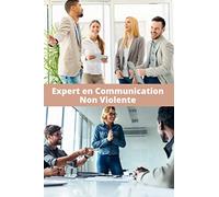 Expert en Communication Non Violente: Réconciliez bien être et performance | Obtenez ce que vous voulez et mettez toutes les chances de votre côté | ... réussir | 100 pages pré-remplies | 15 x 23 cm