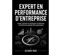 EXPERT EN PERFORMANCE D’ENTREPRISE: Piloter, optimiser et développer durablement la performance globale des organisations