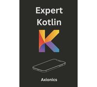 Expert Kotlin: Game Development, Reactive Systems, Cryptography, and Machine Learning Basics