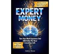Expert Money: Turn Your Work Expertise into a $500/hr Consulting Business