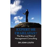 Expert Or Charlatan?: The Rise And Rise Of Management Consulting
