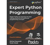 Expert Python Programming - Fourth Edition: Master Python by learning the best coding practices and advanced programming concepts