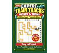 Expert Train Tracks: Twists & Turns: 200 New Logic Puzzles for Adults, Easy to Expert, Grids from 8x8 to 15x15, Including 8 Full-Page 12x19 Grids