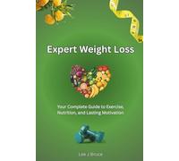 Expert Weight Loss: Your Complete Guide to Exercise, Nutrition and Lasting Motivation