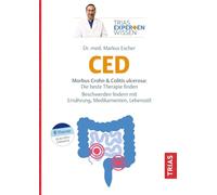 Expertenwissen: CED: Morbus Crohn & Colitis ulcerosa: Die beste Therapie finden. Selbst aktiv werden gegen Entzündung und Darmbeschwerden: Ernährung, Medikamente, Lebensstil