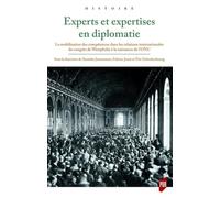 Experts et expertises en diplomatie: La mobilisation des compétences dans les relations internationales du congrès de Westphalie à la naissance de l'ONU